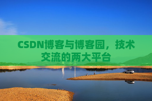 CSDN博客与博客园,技术交流的两大平台